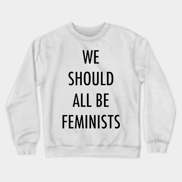 We Should All Be Feminists Crewneck Sweatshirt by TiffanybmMoore